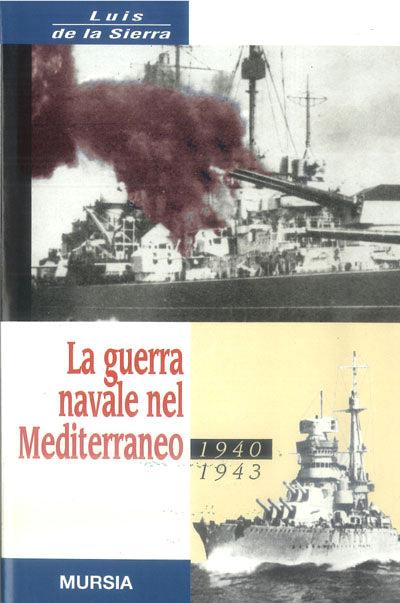 La guerra navale nel Mediterraneo. 1940-1943 - Luis de la Sierra - copertina