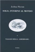 Solo, intorno al mondo. Il primo periplo del globo, senza motore, senza un soldo