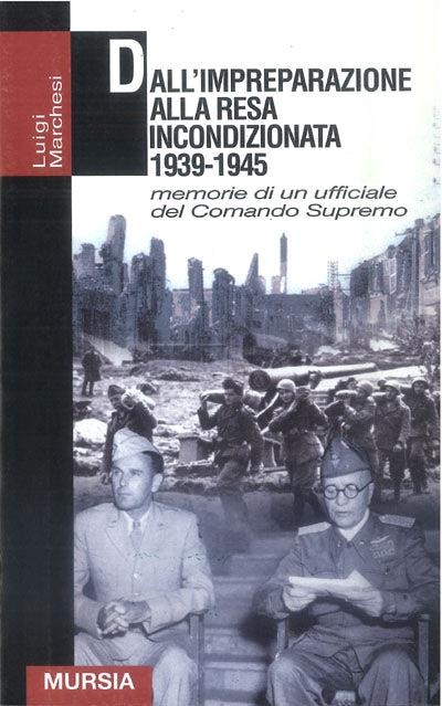Dall'impreparazione alla resa incondizionata. 1939-1945 memorie di un ufficiale del comando supremo - Luigi Marchesi - copertina