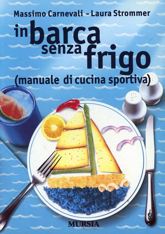 In barca senza frigo (manuale di cucina sportiva) - Massimo Carnevali,Laura Strommer - copertina