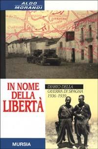 In nome della libertà. Diario della guerra di Spagna - Aldo Morandi - copertina