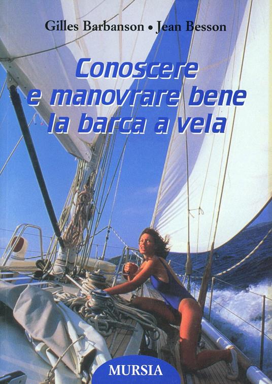 Conoscere e manovrare bene la barca a vela - Gilles Barbanson,Jean Besson - copertina