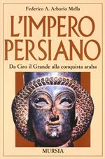 L'impero persiano. Da Ciro il Grande alla conquista araba