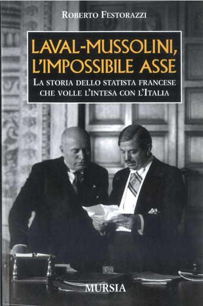 Laval-Mussolini, l'impossibile asse. La storia dello statista francese che volle l'intesa con l'Italia - Roberto Festorazzi - copertina