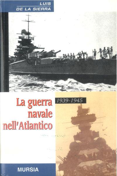 La guerra navale nell'Atlantico (1939-1945) - Luis de la Sierra - copertina