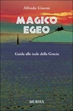 Magico Egeo. Guida alle isole della Grecia