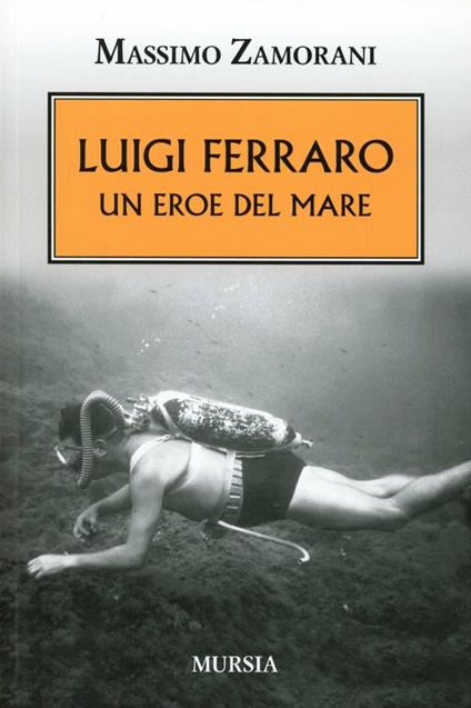 Luigi Ferraro. Un eroe del mare - Massimo Zamorani - copertina