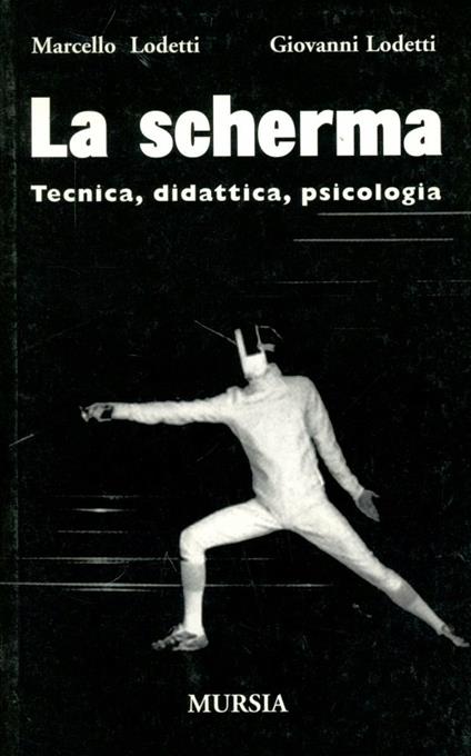 La scherma. Tecnica, didattica, psicologia - Giovanni Lodetti,Marcello Lodetti - copertina