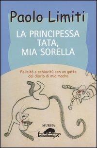 La principessa Tata, mia sorella. Felicità e schiavitù con un gatto dal diario di mia madre - Paolo Limiti - copertina