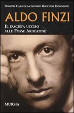 Aldo Finzi. Il fascista ucciso alle Fosse Ardeatine