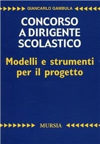 Concorso a dirigente scolastico. Modelli e strumenti per il progetto. Per la prova scritta - Giancarlo Gambula - copertina