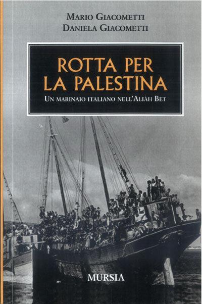 Rotta per la Palestina. Un marinaio italiano con Aliah Beth - Mario Giacometti,Francesca Giacometti - copertina