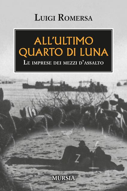 All'ultimo quarto di luna. Le imprese dei mezzi d'assalto - Luigi Romersa - copertina