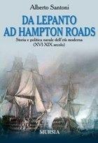 Da Lepanto ad Hampton Roads. Storia e politica navale dell'età moderna (XVI-XIX secolo) - Alberto Santoni - copertina