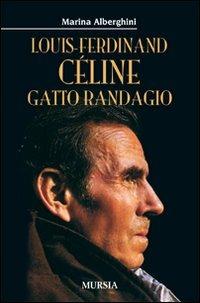 Louis Ferdinand Céline. Gatto randagio - Marina Alberghini - copertina