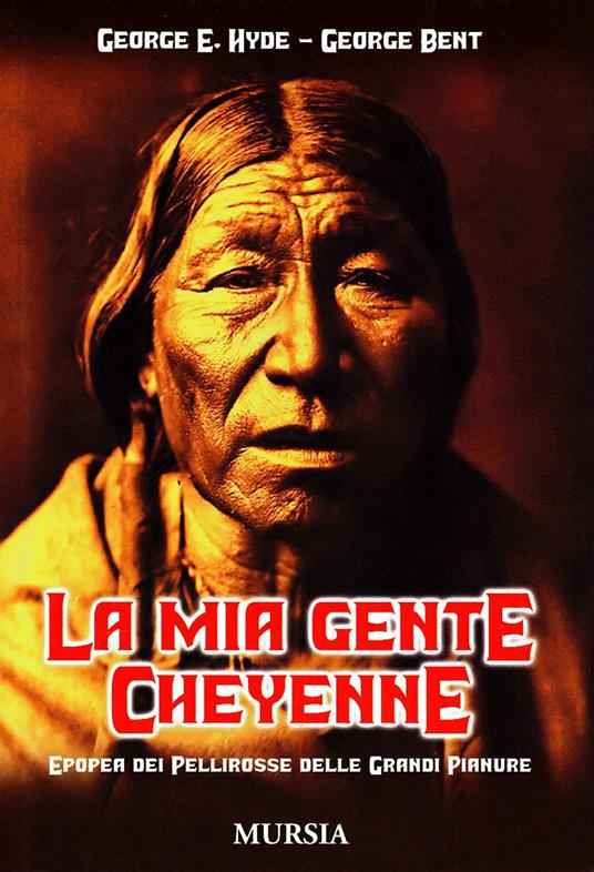 La mia gente cheyenne. Epopea dei pellirosse delle Grandi Pianure - George E. Hyde,George Bent - copertina