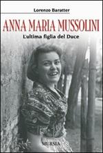 Anna Maria Mussolini. L'ultima figlia del duce