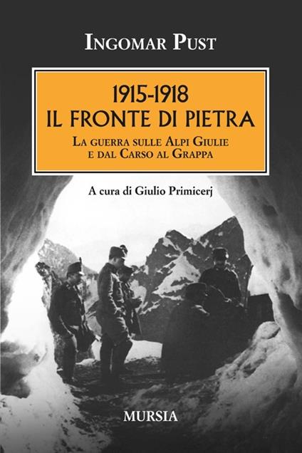 1915-1918: il fronte di pietra. La guerra sulle Alpi Giulie e dal Carso al Grappa - Ingomar Pust - copertina