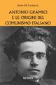 Antonio Gramsci e le origini del comunismo italiano - John M. Cammett - copertina