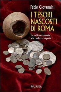 I tesori nascosti di Roma. La millenaria caccia alle ricchezze sepolte - Fabio Giovannini - copertina