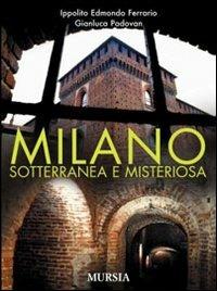 Milano sotterranea e misteriosa - Ippolito Edmondo Ferrario,Gianluca Padovan - copertina