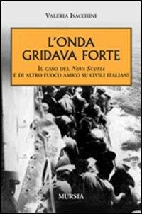 L' onda gridava forte. Il caso della Nova Scotia e di altro fuoco amico su civili italiani - Valeria Isacchini - copertina