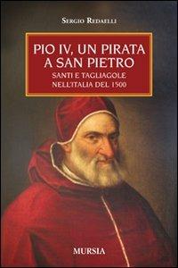 Pio IV, un pirata a San Pietro. Santi e tagliagole nell'Italia del 1500 - Sergio Redaelli - copertina