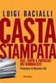 Casta stampata. Vizi, virtù e privilegi dei giornalisti - Luigi Bacialli - copertina