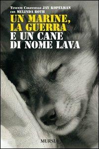 Un marine, la guerra e un cane di nome Lava - Jay Kopelman,Melinda Roth - copertina