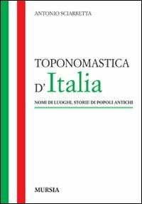 Toponomastica d'Italia. Nomi di luoghi, storie di popoli antichi - Antonio Sciarretta - copertina