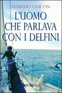 L'uomo che parlava con i delfini - Alfredo Giacon - copertina
