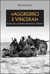 «Aggredisci e vincerai». Storia della divisione motorizzata «Trieste». Ediz. illustrata - Salvatore Loi - copertina