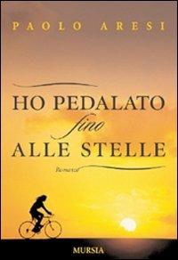 Ho pedalato fino alle stelle - Paolo Aresi - copertina