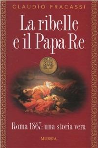 La ribelle e il papa re - Claudio Fracassi - copertina