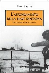 L'affondamento della nave fantasma. Una storia vera di guerra - Mario Rossetto - copertina