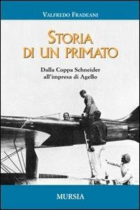 Storia di un primato. Dalla Coppa Schneider all'impresa di Agello - Valfredo Fradeani - copertina