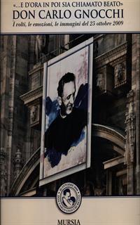 Don Carlo Gnocchi. «...E d'ora in poi sia chiamato beato». I volti, le emozioni, le immagini del 25 ottobre 2009. Ediz. illustrata