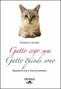 Gatto ergo sum. Gatto quindi sono. Quando la vita è vista al contrario - Federica Sgarbi - copertina