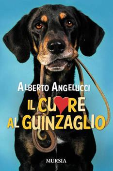 Libro Il cuore al guinzaglio Alberto Angelucci