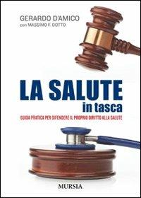 La salute in tasca. Guida pratica per difendere il proprio diritto alla salute - Gerardo D'Amico,Massimo Dotto - copertina