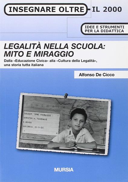 Legalità nella scuola: mito e miraggio. Dall'«educazione civica» alla «cultura della legalità», una storia tutta italiana - Alfonso De Cicco - copertina