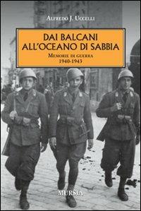 Dai Balcani all'oceano di sabbia. Memorie di guerra. 1940-1943 - Alfredo J. Uccelli - copertina