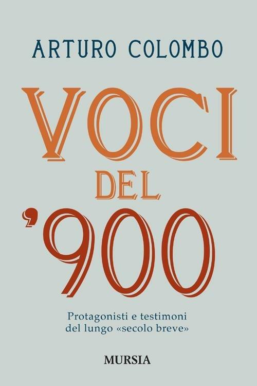 Voci del 900. Protagonisti e testimoni nell'Italia del lungo «secolo breve» - Arturo Colombo - copertina