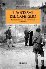 I fantasmi del Cansiglio. Eccidi partigiani nel Trevigiano. 1944-1945