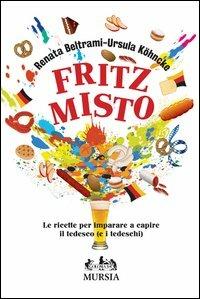 Fritz misto. Le ricette per imparare e capire il tedesco (e i tedeschi) - Renata Beltrami,Ursula Köhncke - copertina