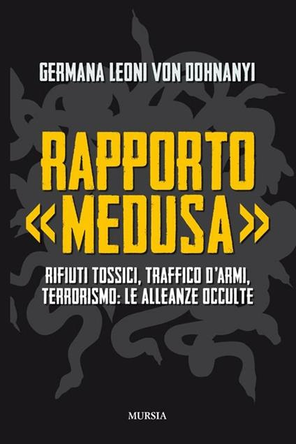 Rapporto «Medusa». Rifiuti tossici, traffico d'armi, terrorismo: le alleanze occulte - Germana Leoni von Dohnanyi - copertina