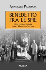 Benedetto fra le spie 1914. L'anno fatale della grande guerra