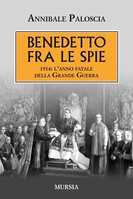 Benedetto fra le spie 1914. L'anno fatale della grande guerra - Annibale Paloscia - copertina