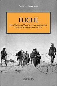 Fughe. Dall'India all'Africa, le rocambolesche evasioni dei prigionieri italiani - Valeria Isacchini - copertina