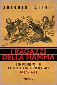 I ragazzi della fiamma. I giovani neofascisti e il progetto della grande destra 1952-1958 - Antonio Carioti - copertina
